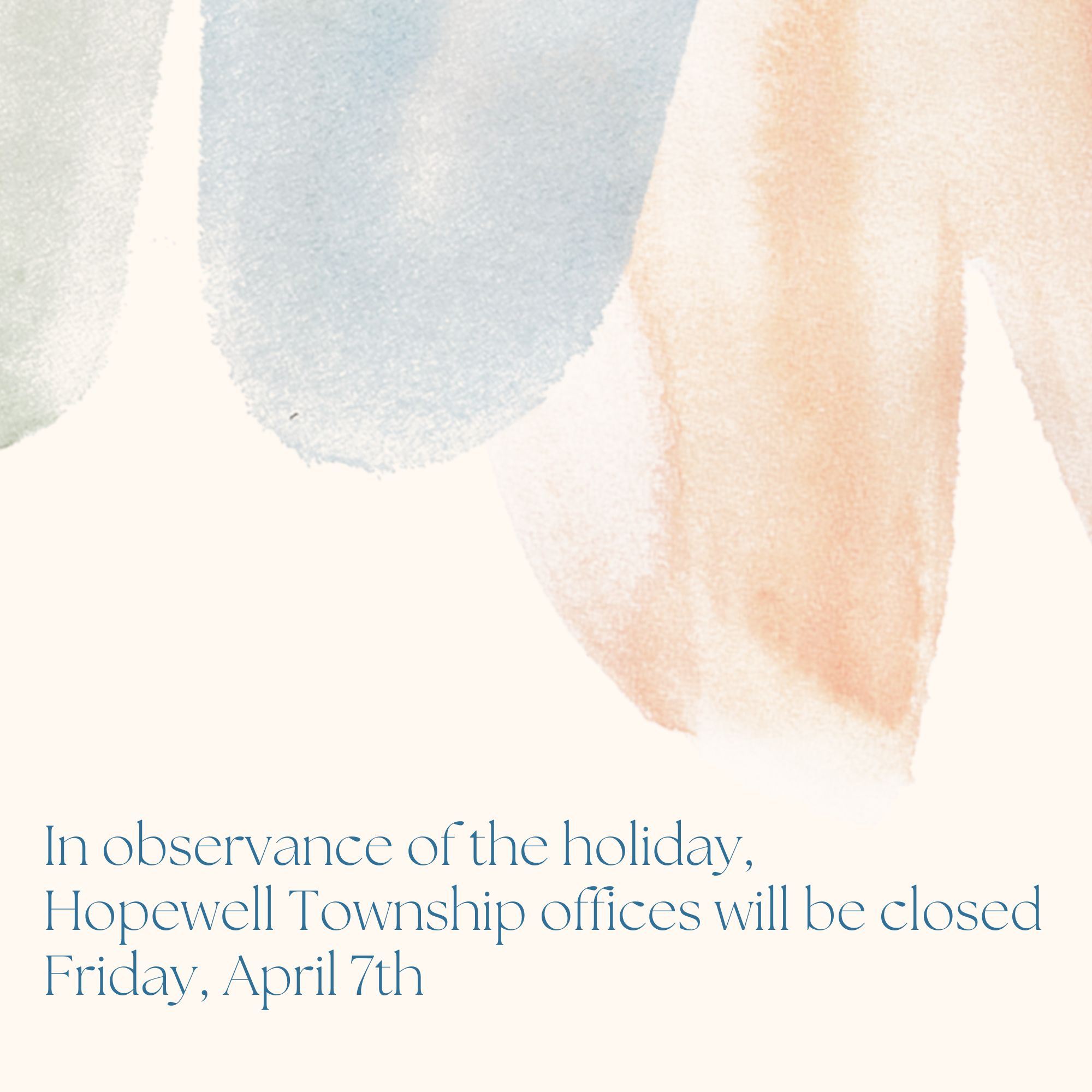 in observance of the holiday, hopewell township offices closed on friday, april 7